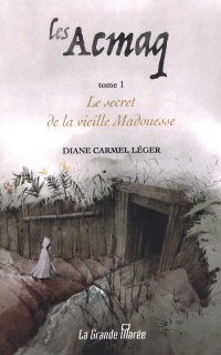Le secret de la vieille Madouesse: Le Secret De La Vieille Madouesse - Tome 1 (Les Acmaq #1) de Diane Carmel Léger